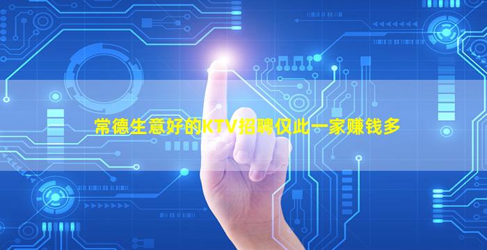 常德生意好的KTV招聘仅此一家赚钱多